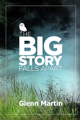 The big story falls apart by Martin, Glenn