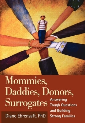 Mommies, Daddies, Donors, Surrogates: Answering Tough Questions and Building Strong Families by Ehrensaft, Diane