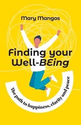 Finding Your Well-BEing: The path to happiness, clarity and peace by Mangos, Mary