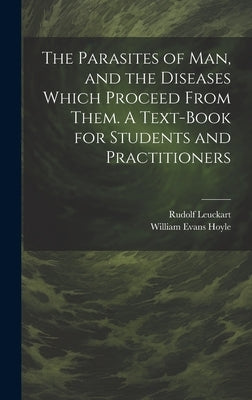 The Parasites of man, and the Diseases Which Proceed From Them. A Text-book for Students and Practitioners by Leuckart, Rudolf