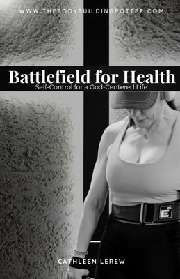 Battlefield for Health: Self-Control for a God-Centered Life by Lerew, Cathleen