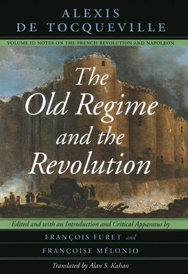 The Old Regime and the Revolution, Volume II: Notes on the French Revolution and Napoleon Volume 2 by Tocqueville, Alexis De