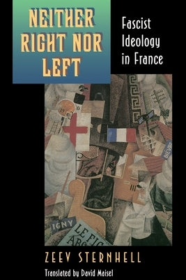 Neither Right Nor Left: Fascist Ideology in France by Sternhell, Zeev
