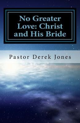 No Greater Love: Christ and His Bride by Jones, Derek Craig