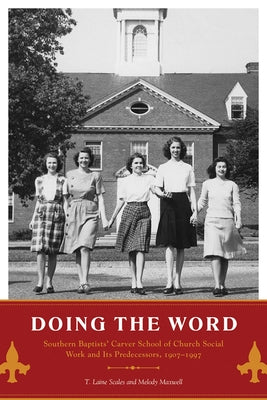 Doing the Word: Southern Baptists' Carver School of Church Social Work and Its Predecessors, 1907-1997 by Scales, T. Laine