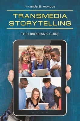 Transmedia Storytelling: The Librarian's Guide by Hovious, Amanda