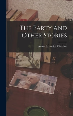 The Party and Other Stories by Chekhov, Anton Pavlovich