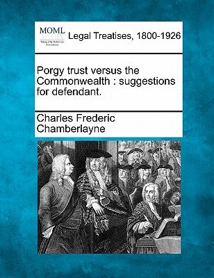 Porgy Trust Versus the Commonwealth: Suggestions for Defendant. by Chamberlayne, Charles Frederic