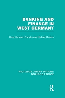 Banking and Finance in West Germany (Rle Banking & Finance) by Francke, Hans