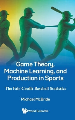 Game Theory, Machine Learning, and Production in Sports by McBride Michael