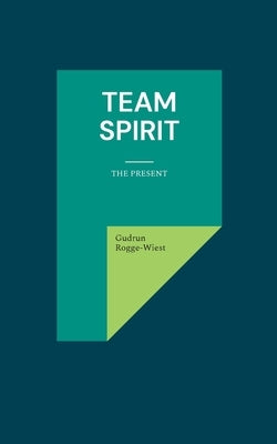 Team Spirit: The Present by Rogge-Wiest, Gudrun