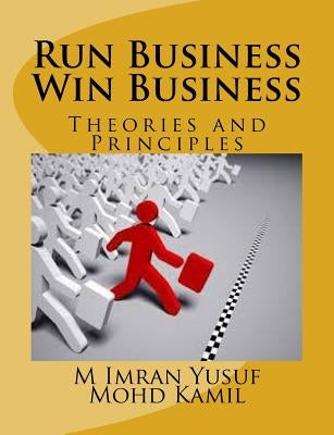 Run Business Win Business: Theories and Principles by Kamil, Mohd