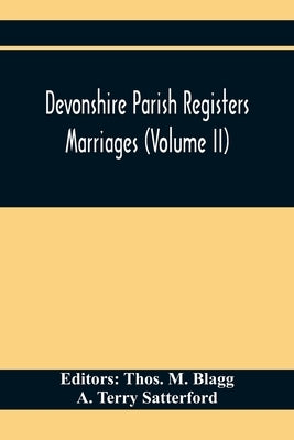Devonshire Parish Registers. Marriages (Volume Ii) by M. Blagg, Thos