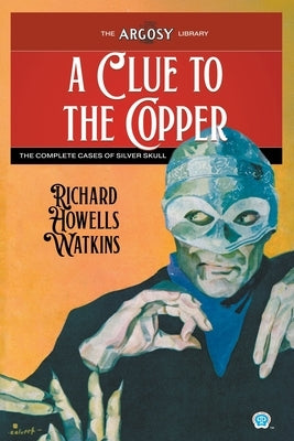 A Clue to the Copper: The Complete Cases of Silver Skull by Watkins, Richard Howells