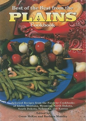 Best of the Best from the Plains Cookbook: Selected Recipes from the Favorite Cookbooks of Idaho, Montana, Wyoming, North Dakota, South Dakota, Nebras by McKee, Gwen