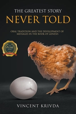The Greatest Story Never Told: Oral Tradition and the Development of Messages in the Book of Genesis by Krivda, Vincent