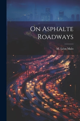 On Asphalte Roadways by Malo, M. Léon