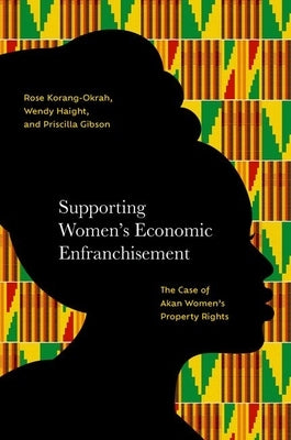 Supporting Women's Economic Enfranchisement: The Case of Akan Women's Property Rights by Korang-Okrah, Rose