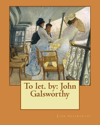 To let. by: John Galsworthy by Galsworthy, John