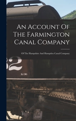 An Account Of The Farmington Canal Company: Of The Hampshire And Hampden Canal Company by Anonymous