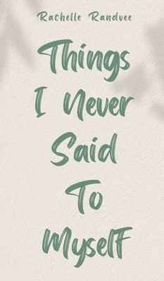 Things I Never Said To Myself by Randvee, Rachelle