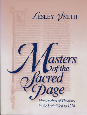 Masters of the Sacred Page: Manuscripts of Theology in the Latin West to 1274 by Smith, Lesley