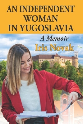 An Independent Woman in Yugoslavia: A Memoir by Novak, Iris