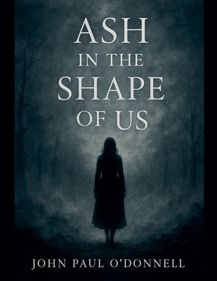 Ash in the Shape of Us by Odonnell, John