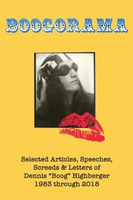 Boogorama: Selected Articles, Speeches, Screeds of Dennis "Boog" Highberger, 1983 through 2018 by Highberger, Dennnis Boog