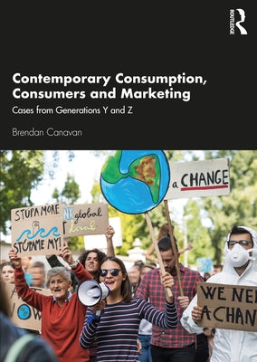 Contemporary Consumption, Consumers and Marketing: Cases from Generations Y and Z by Canavan, Brendan