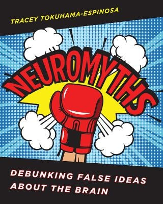 Neuromyths: Debunking False Ideas about the Brain by Tokuhama-Espinosa, Tracey