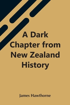 A Dark Chapter From New Zealand History by Hawthorne, James