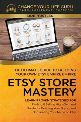 Etsy Store Mastery: The Ultimate Guide to Building Your Own Etsy Empire by Guru, Change Your Life