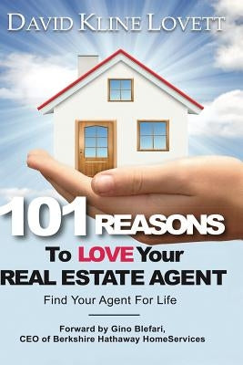 101 Reasons to Love Your Real Estate Agent: Find Your Agent for Life by Kline Lovett, David