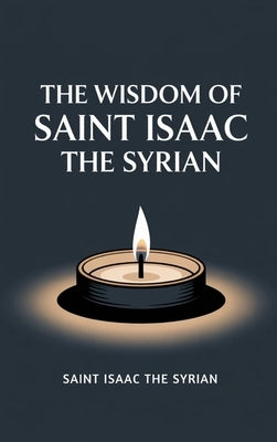 The Wisdom of Saint Isaac the Syrian by Saint Isaac the Syrian