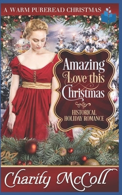 Amazing Love This Christmas: Historical Holiday Romance by McColl, Charity