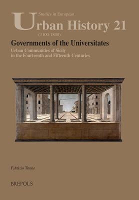 Seuh 21 Governments of the Universitates: Urban Communities of Sicily in the Fourteenth and Fifteenth Centuries by Titone, Fabrizio