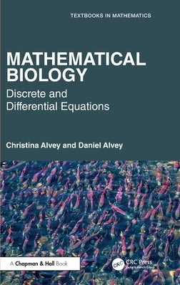 Mathematical Biology: Discrete and Differential Equations by Alvey, Christina