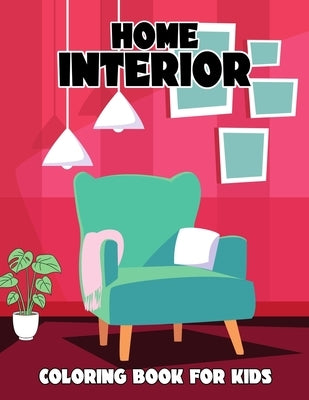 Home Interior Coloring Book for Kids: Beautiful Interior Design Coloring Activity Book for Boys, Girls, Toddler, Preschooler & Kids Ages 4-8 by Studio, Pixelart