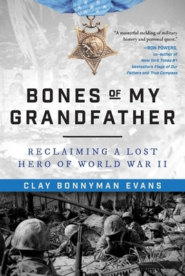 Bones of My Grandfather: Reclaiming a Lost Hero of World War II by Evans, Clay Bonnyman