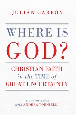Where Is God?: Christian Faith in the Time of Great Uncertainty by Carrón, Julián