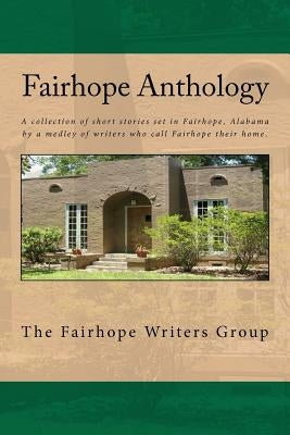 Fairhope Anthology: A Collected Works by the Fairhope Writers' Group by Ardis, Mary