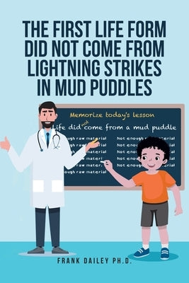 The First Life Form Did Not Come from Lightning Strikes in Mud Puddles by Dailey, Frank