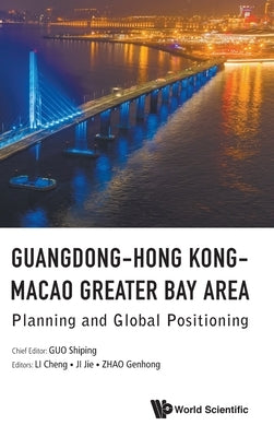 Guangdong-Hong Kong-Macao Greater Bay Area: Planning and Global Positioning by Guo, Shiping