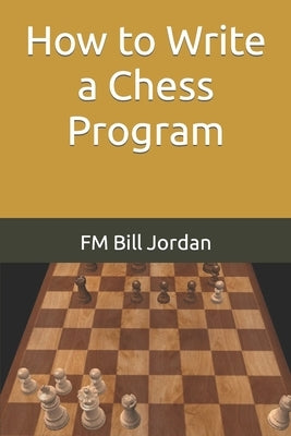 How to Write a Chess Program by Jordan, Fm Bill