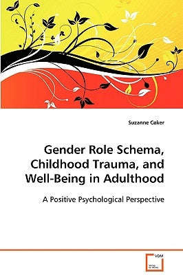 Gender Role Schema, Childhood Trauma, and Well-Being in Adulthood by Coker, Suzanne