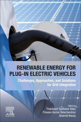 Renewable Energy for Plug-In Electric Vehicles: Challenges, Approaches, and Solutions for Grid Integration by Babu, Thanikanti Sudhakar
