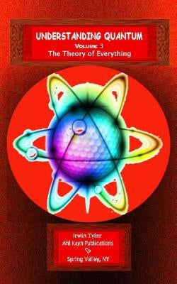 Understanding Quantum: Volume 3 The Theory of Everything by Tyler, Irwin