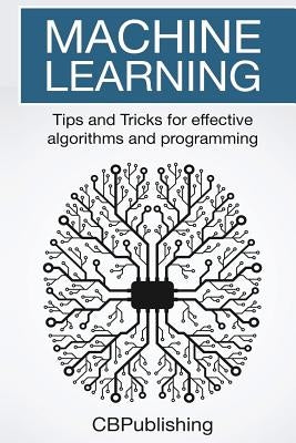 Machine Learning: Tips and Tricks for Effective Algorithms and Programming by Publishing, Cb