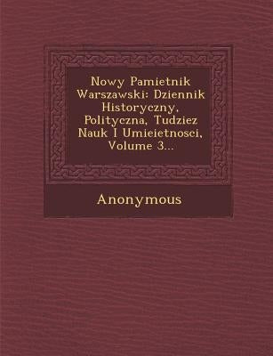 Nowy Pamietnik Warszawski: Dziennik Historyczny, Polityczna, Tudziez Nauk I Umieietnosci, Volume 3... by Anonymous